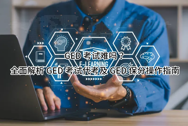 GED考试难吗?全面解析GED考试代考及GED保分操作指南