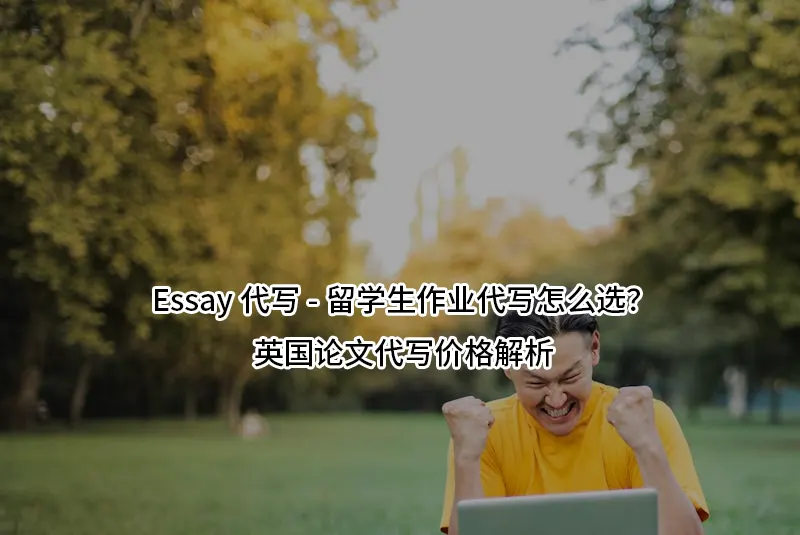 Essay代写-留学生作业代写怎么选?英国论文代写价格解析
