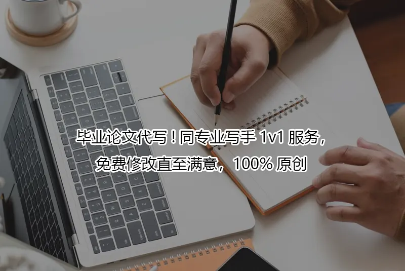 毕业论文代写!同专业写手1v1服务,免费修改直至满意,100%原创