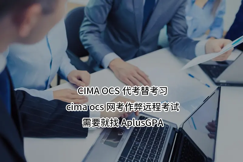 CIMA OCS代考替考习-cima ocs网考作弊远程考试-需要就找AplusGPA