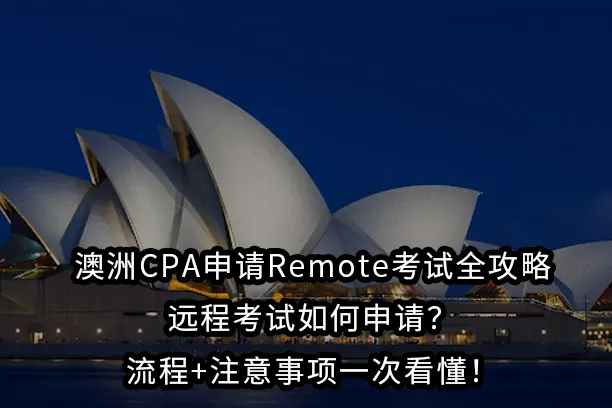 澳洲CPA申请Remote考试全攻略:远程考试如何申请？流程+注意事项一次看懂！