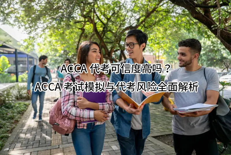 ACCA代考可信度高吗?ACCA考试模拟与代考风险全面解析