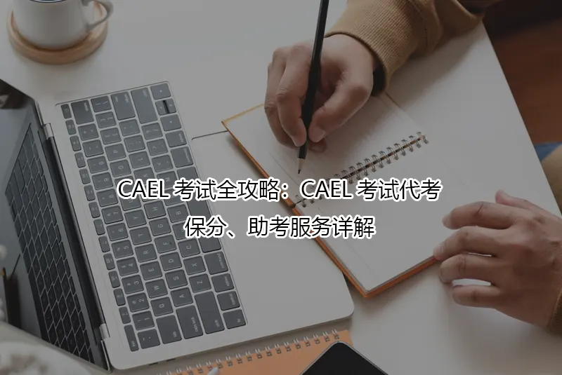 CAEL考试全攻略：CAEL考试代考、保分、助考服务详解