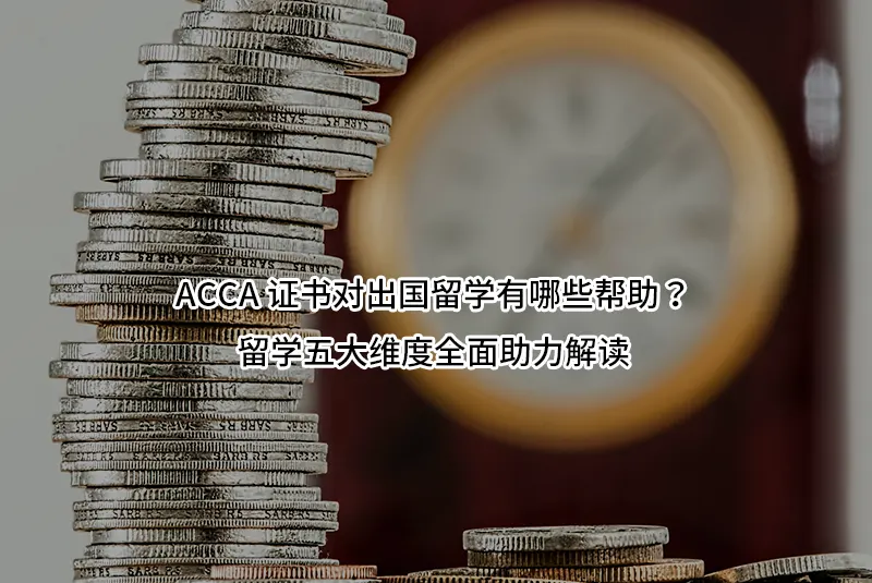 ACCA证书对出国留学有哪些帮助？留学五大维度全面助力解读｜AplusGPA出品