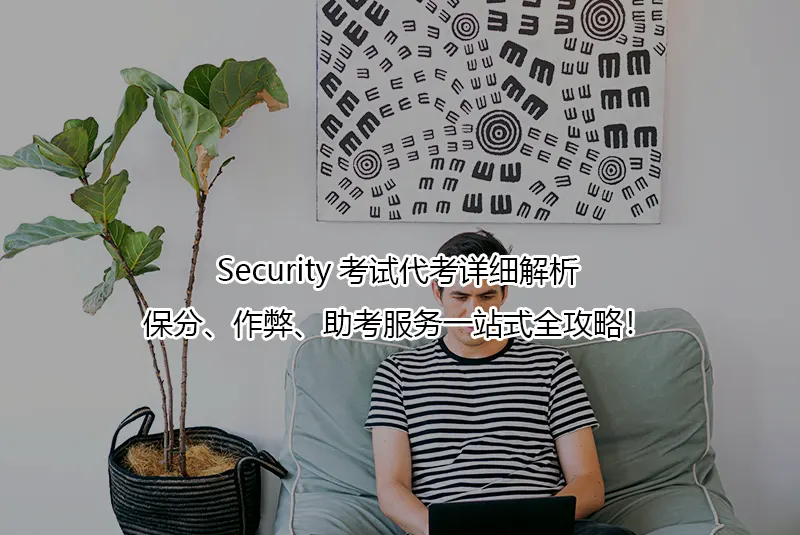 Security考试代考详细解析:保分、作弊、助考服务一站式全攻略!