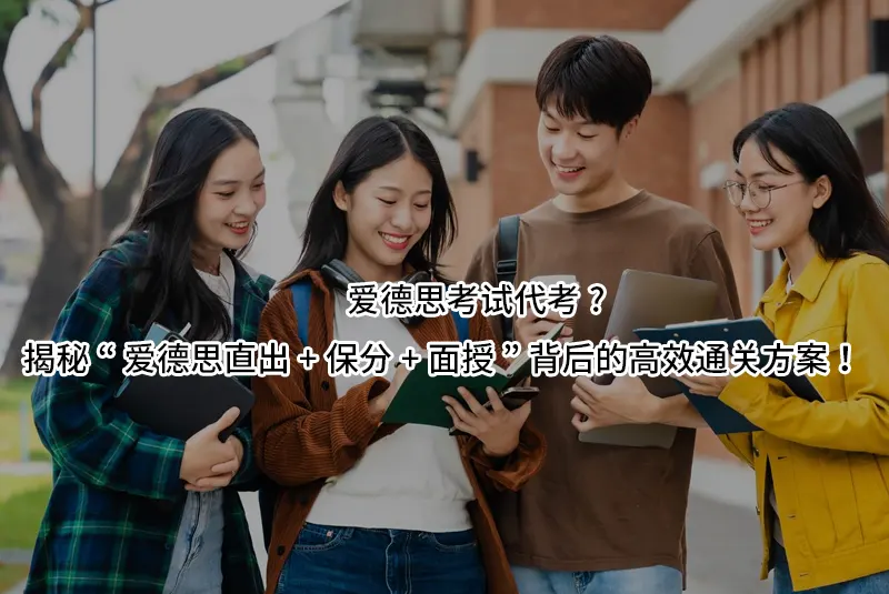爱德思考试代考?揭秘“爱德思直出+保分+面授”背后的高效通关方案!