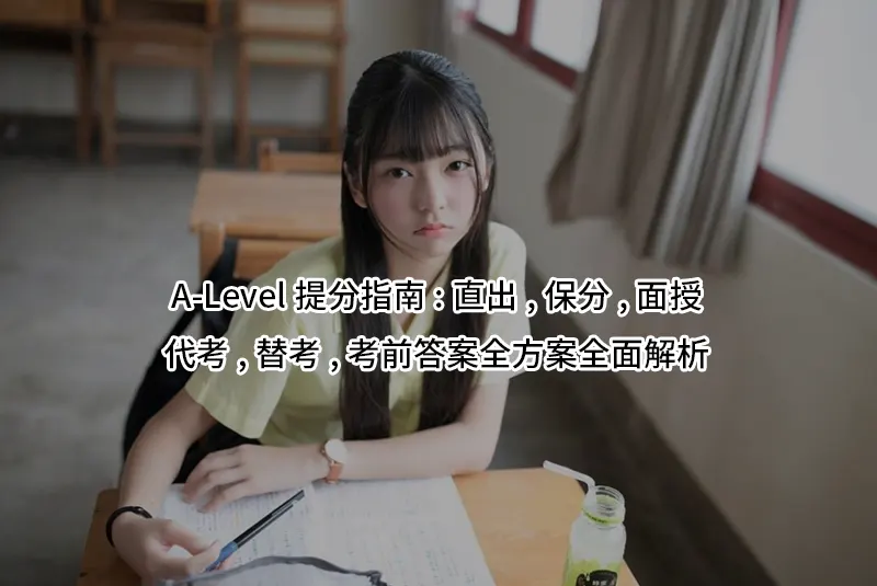 A-Level提分指南:直出,保分,面授,代考,替考,考前答案全方案全面解析